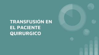 TRANSFUSIÓN EN
EL PACIENTE
QUIRURGICO
 