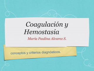 Coagulación y Hemostasia ,[object Object],conceptos y criterios diagnósticos. 