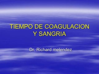 TIEMPO DE COAGULACION
Y SANGRIA
Dr. Richard melendez
 