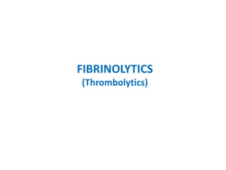 FIBRINOLYTICS
(Thrombolytics)
 