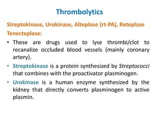 Thrombolytics
Streptokinase, Urokinase, Alteplase (rt-PA), Reteplase
Tenecteplase:
• These are drugs used to lyse thrombi/...