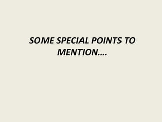 SOME SPECIAL POINTS TO
MENTION….
 