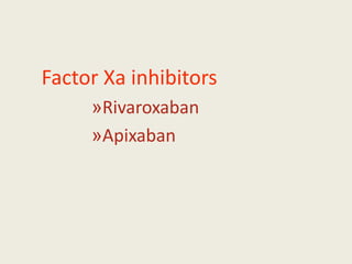 Factor Xa inhibitors
»Rivaroxaban
»Apixaban
 