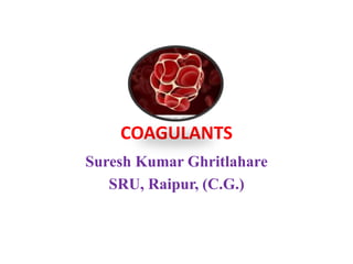 COAGULANTS
Suresh Kumar Ghritlahare
SRU, Raipur, (C.G.)
 