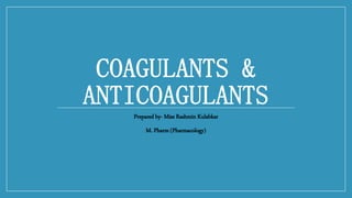 COAGULANTS &
ANTICOAGULANTS
Prepared by- Miss Rashmin Kulabkar
M. Pharm (Pharmacology)
 