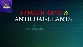 COAGULANTS &
ANTICOAGULANTS
BY
SWATHI KENCHA
 