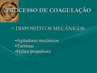 DISPOSITIVOS MECÂNICOS PROCESSO DE COAGULAÇÃO Agitadores mecânicos Turbinas Hélice propulsora 