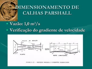 Vazão: 1,0 m 3 /s Verificação do gradiente de velocidade  DIMENSIONAMENTO DE CALHAS PARSHALL 
