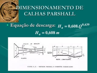 Equação de descarga:  DIMENSIONAMENTO DE CALHAS PARSHALL 