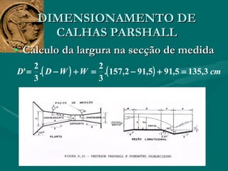 DIMENSIONAMENTO DE CALHAS PARSHALL Cálculo da largura na secção de medida  