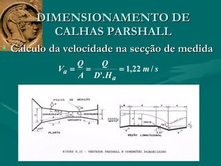 DIMENSIONAMENTO DE CALHAS PARSHALL Cálculo da velocidade na secção de medida  