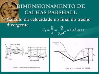 DIMENSIONAMENTO DE CALHAS PARSHALL Cálculo da velocidade no final do trecho divergente  