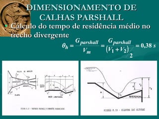 DIMENSIONAMENTO DE CALHAS PARSHALL Cálculo do tempo de residência médio no trecho divergente  