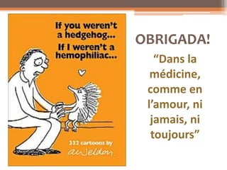 OBRIGADA!
   “Dans la
  médicine,
 comme en
 l’amour, ni
  jamais, ni
  toujours”
 