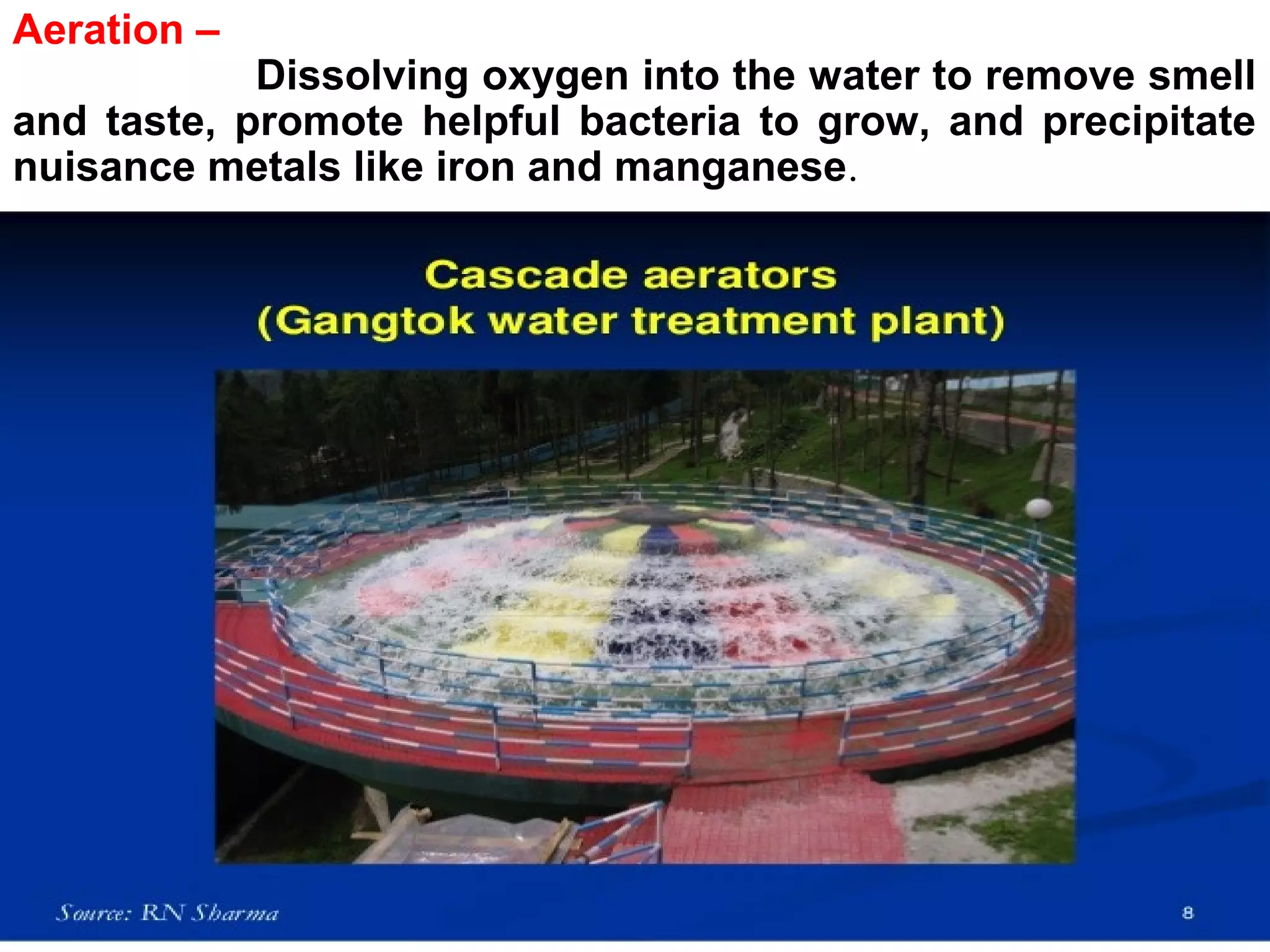 03/28/17 water treatment 8
Aeration –
Dissolving oxygen into the water to remove smell
and taste, promote helpful bacteria to grow, and precipitate
nuisance metals like iron and manganese.
 