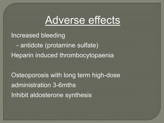 Increased bleeding
- antidote (protamine sulfate)
Heparin induced thrombocytopaenia
Osteoporosis with long term high-dose
administration 3-6mths
Inhibit aldosterone synthesis
Adverse effects
 