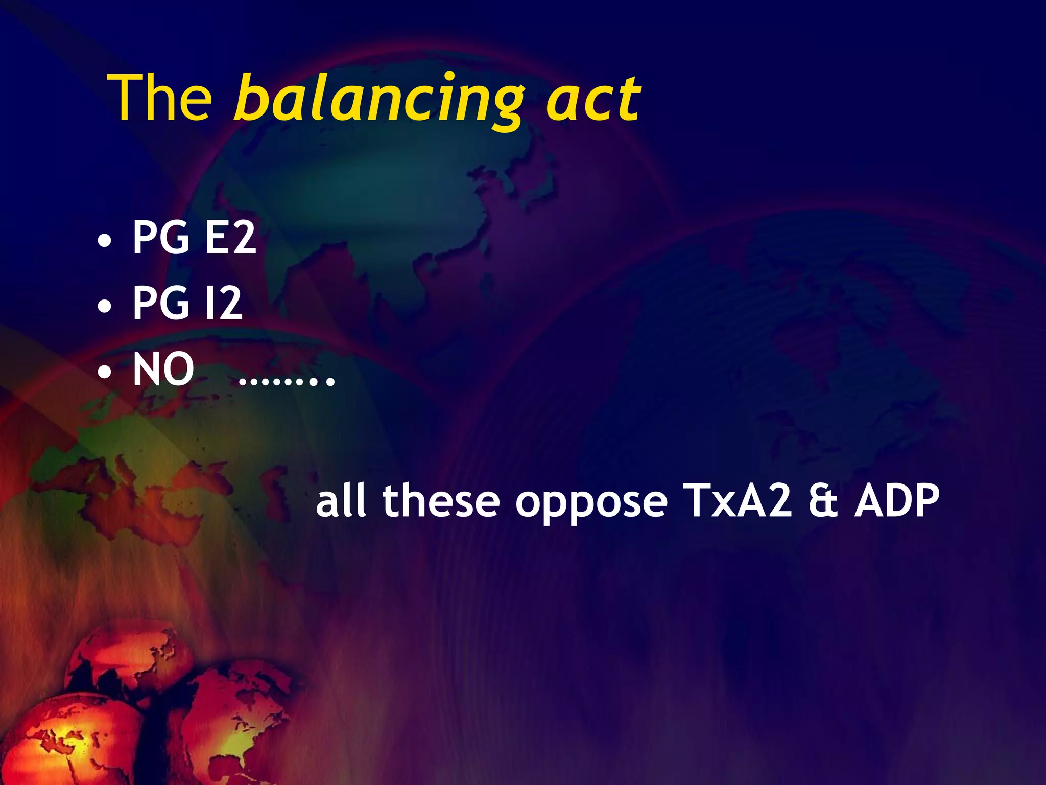 The  balancing act PG E2  PG I2  NO  …….. all these oppose TxA2 & ADP 