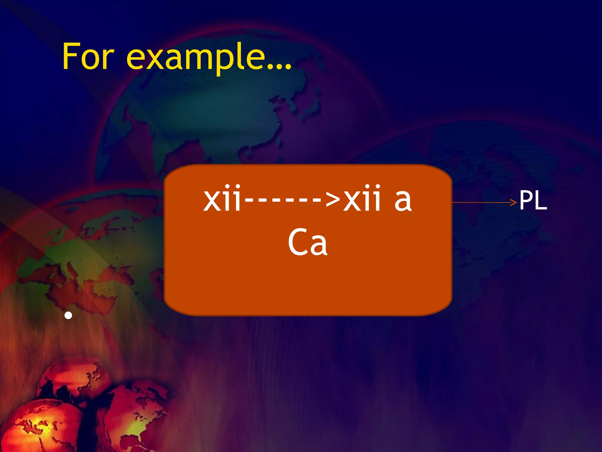 For example… PL xii------>xii a Ca 