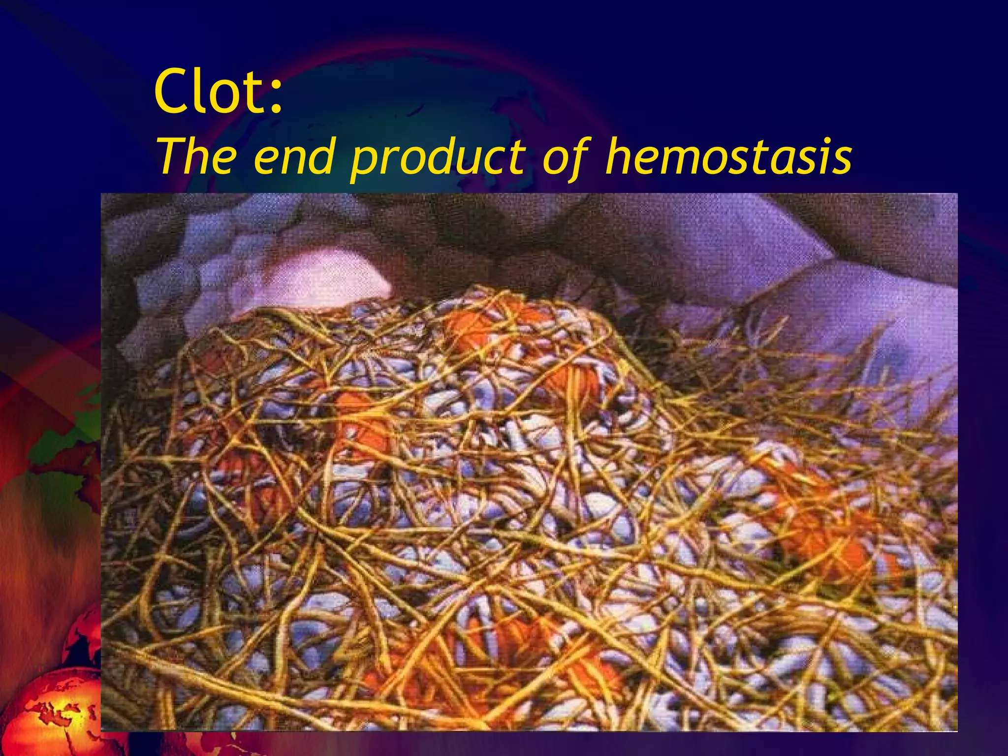 Clot: The end product of hemostasis 