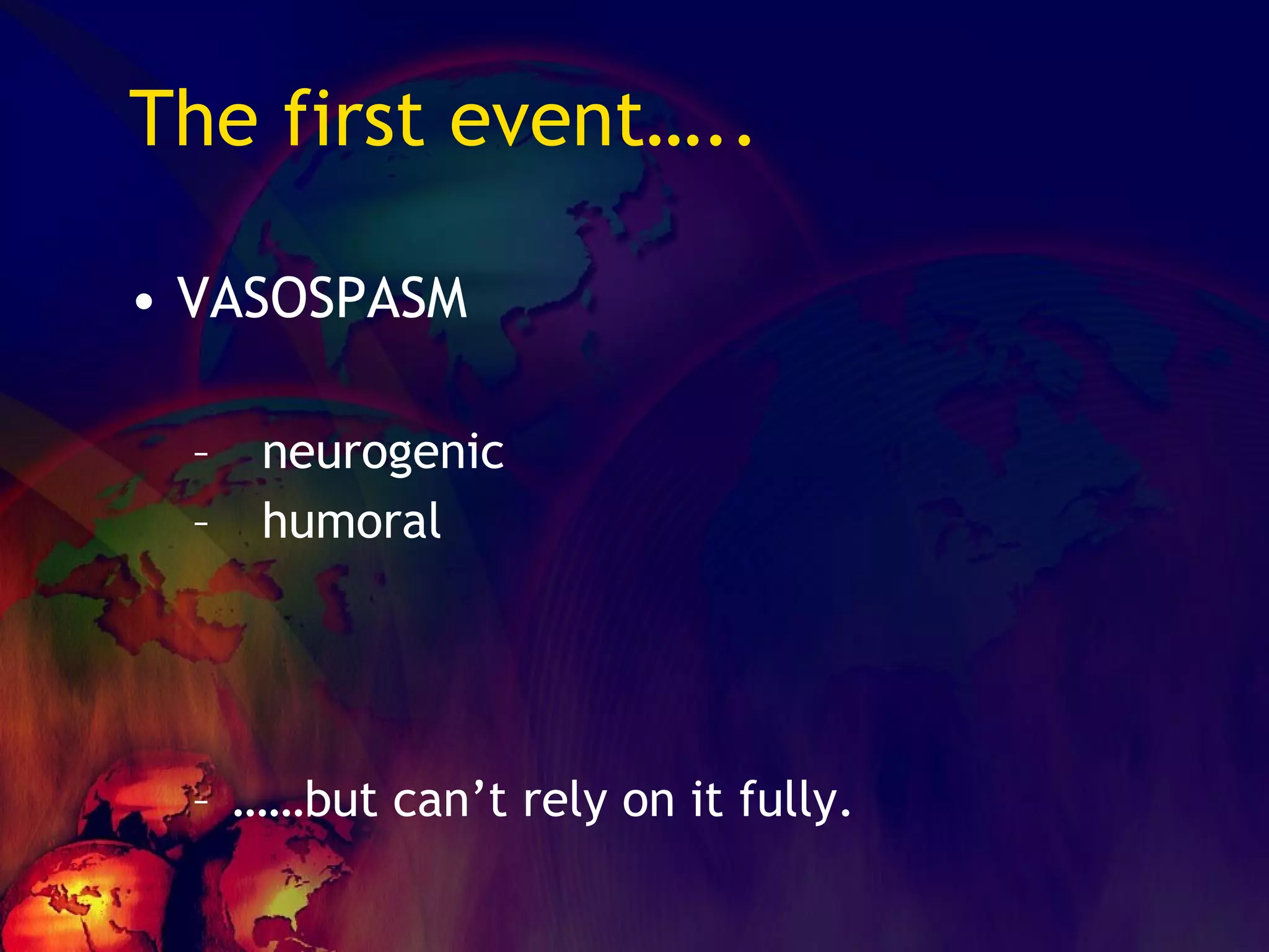 The first event….. VASOSPASM neurogenic humoral  …… but can’t rely on it fully. 