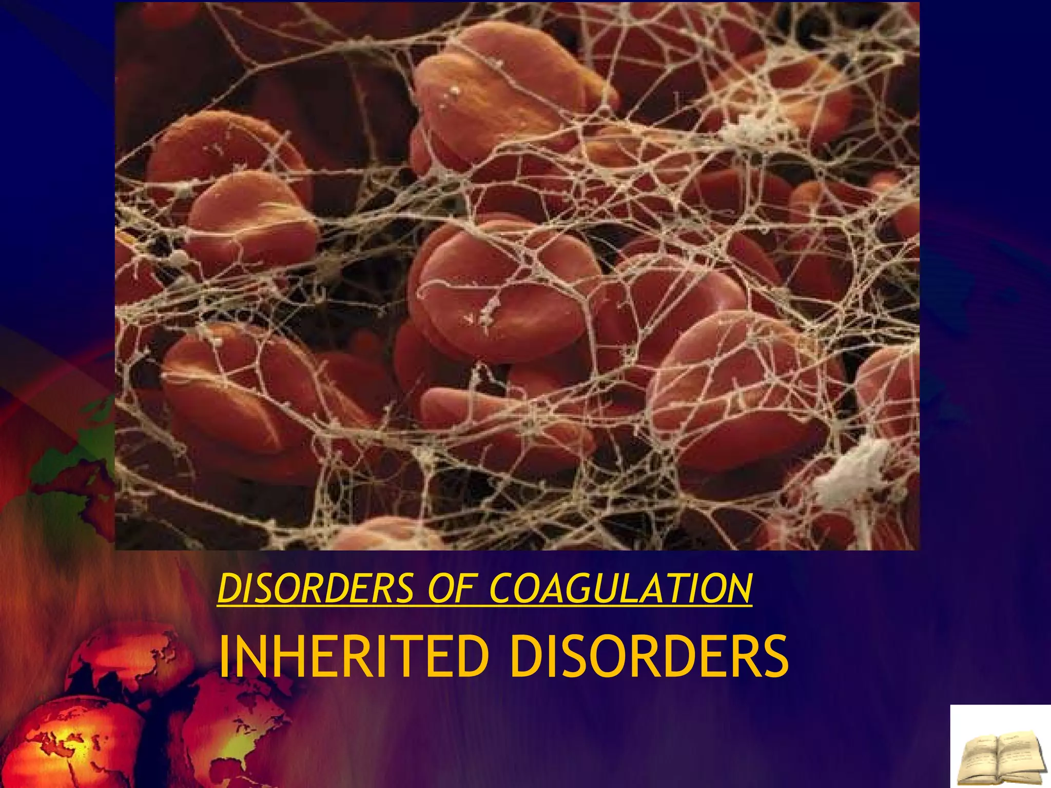 DISORDERS OF COAGULATION INHERITED DISORDERS 