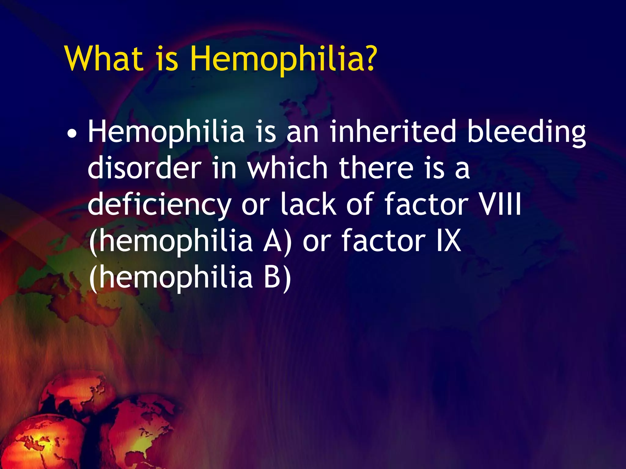 What is Hemophilia? Hemophilia is an inherited bleeding disorder in which there is a deficiency or lack of factor VIII (hemophilia A) or factor IX (hemophilia B) 
