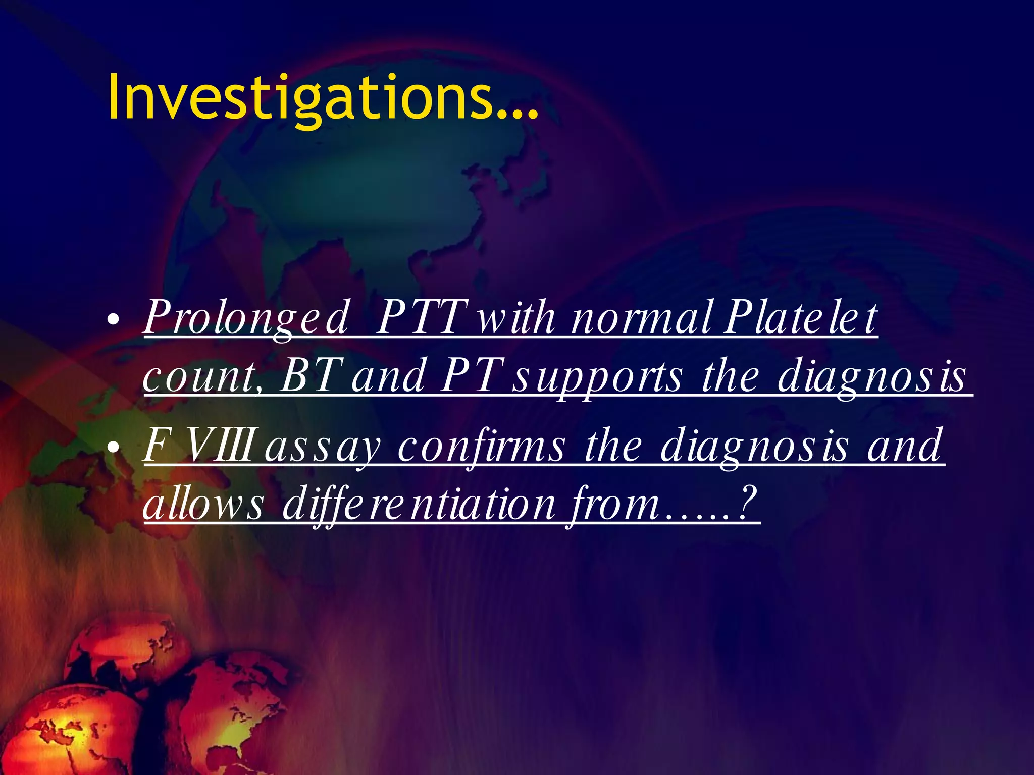 Investigations… Prolonged  PTT with normal Platelet count, BT and PT supports the diagnosis F VIII assay confirms the diagnosis and allows differentiation from…..? 
