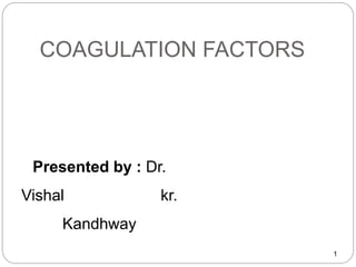 COAGULATION FACTORS
1
Presented by : Dr.
Vishal kr.
Kandhway
 