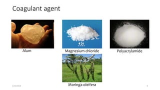 Coagulant agent
Alum Magnesium chloride Polyacrylamide
Moringa oleifera1/23/2018 8
 