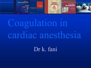 Coagulation in cardiac anesthesia Dr k. fani 