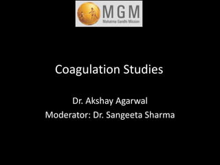 Coagulation Studies
Dr. Akshay Agarwal
Moderator: Dr. Sangeeta Sharma
 