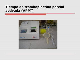 Tiempo de tromboplastina parcial
activada (APPT)
 El APTT evalúa cuan bien funciona la secuencia de
coagulación al determ...