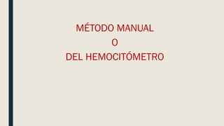 MÉTODO MANUAL
O
DEL HEMOCITÓMETRO
 