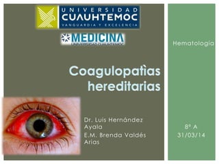 Dr. Luis Hernández
Ayala
E.M. Brenda Valdés
Arias
8ª A
31/03/14
Hematología
 