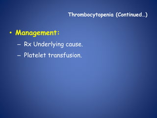 Thrombocytopenia (Continued…)
• Management:
– Rx Underlying cause.
– Platelet transfusion.
 