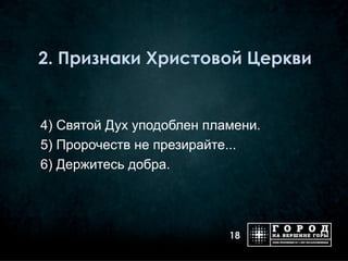 2. Признаки Христовой Церкви


4) Святой Дух уподоблен пламени.
5) Пророчеств не презирайте...
6) Держитесь добра.




                           18
 