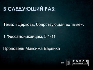 В СЛЕДУЮЩИЙ РАЗ:

Тема: «Церковь, бодрствующая во тьме».

1 Фессалоникийцам, 5:1-11

Проповедь Максима Барвиха


                            23
 