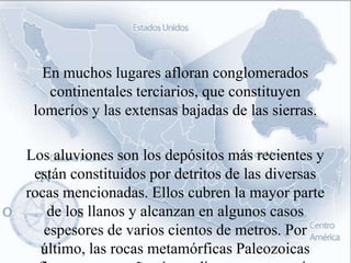 En muchos lugares afloran conglomerados
    continentales terciarios, que constituyen
 lomeríos y las extensas bajadas de las sierras.

Los aluviones son los depósitos más recientes y
 están constituidos por detritos de las diversas
rocas mencionadas. Ellos cubren la mayor parte
   de los llanos y alcanzan en algunos casos
   espesores de varios cientos de metros. Por
  último, las rocas metamórficas Paleozoicas
 