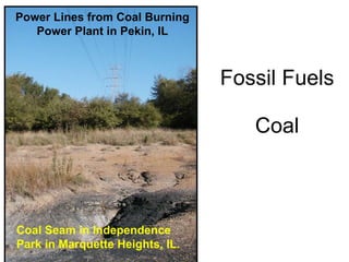 Fossil Fuels Coal Coal Seam in Independence Park in Marquette Heights, IL . Power Lines from Coal Burning Power Plant in Pekin, IL 