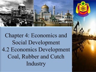Chapter 4: Economics and Social Development4.2 Economics DevelopmentCoal, Rubber and Cutch Industry