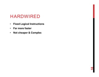 HARDWIRED
• Fixed Logical Instructions
• Far more faster
• Not cheaper & Complex
18
 