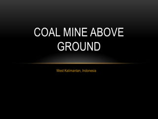 West Kalimantan, Indonesia Coal Mine Above Ground 