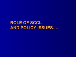 ROLE OF SCCL  AND POLICY ISSUES…. 