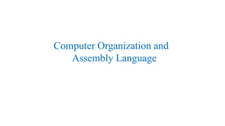 Computer Organization and
Assembly Language
 
