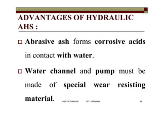ADVANTAGES OF HYDRAULIC
AHS :
 Abrasive ash forms corrosive acids
in contact with water.
 Water channel and pump must be
made of special wear resisting
material. 95VANITA THAKKAR BIT, VARNAMA
 