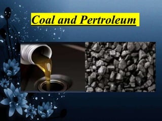 Coal and Pertroleum
 
