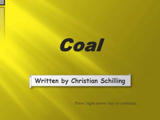 Coal Written by Christian Schilling  Press  right arrow  key to continue. 