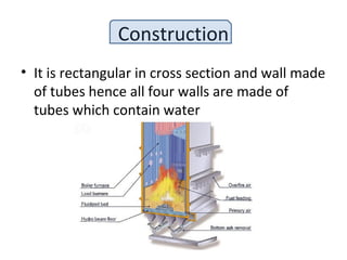 Construction
• It is rectangular in cross section and wall made
of tubes hence all four walls are made of
tubes which contain water
 