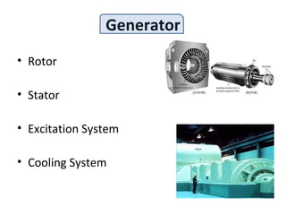 Generator
• Rotor
• Stator
• Excitation System
• Cooling System
 
