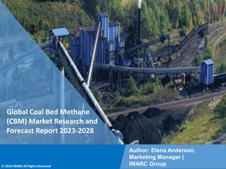 Copyright © IMARC Service Pvt Ltd. All Rights Reserved
Global Coal Bed Methane
(CBM) Market Research and
Forecast Report 2023-2028
Author: Elena Anderson,
Marketing Manager |
IMARC Group
© 2019 IMARC All Rights Reserved
 
